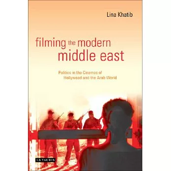 Filming the Modern Middle East: Politics in the Cinemas of Hollywood and the Arab World