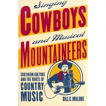Singing Cowboys and Musical Mountaineers: Southerm Culture and the Roots of Country Music