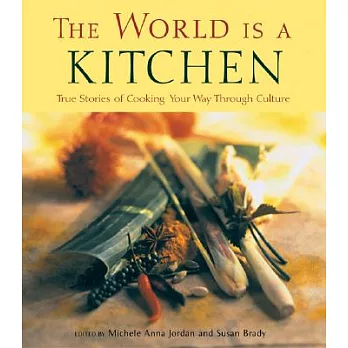 The World Is a Kitchen: True Stories of Cooking Your Way Through Culture