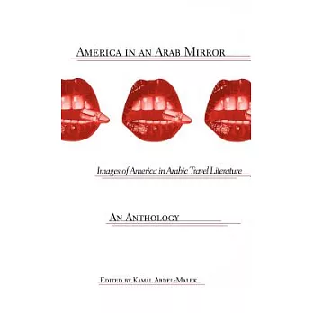 America in an Arab Mirror: Images of America in Arabic Travel Literature : An Anthology 1895-1995