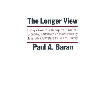 The Longer View; Essays Toward a Critique of Political Economy