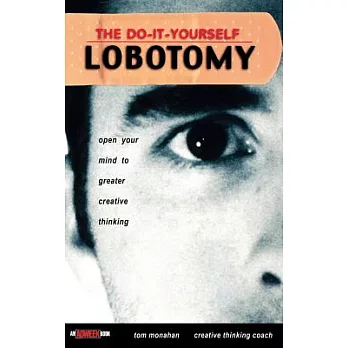 The Do-It-Yourself Lobotomy: Open Your Mind to Greater Creative Thinking