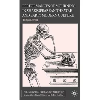 Performances of Mourning in Shakespearean Theatre And Early Modern Culture