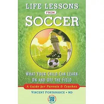 Life Lessons from Soccer: What Your Child Can Learn on and Off the Field : A Guide for Parents and Coaches