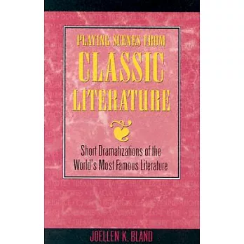 Playing Scenes from Classic Literature: Short Dramatizations from the Best of World Literature