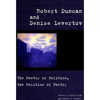 Robert Duncan and Denise Levertov: The Poetry of Politics, the Politics of Poetry