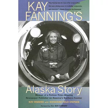 Kay Fanning’s Alaska Story: Memoir of a Pulitzer Prize-winning Newspaper Publisher on America’s Northern Frontier
