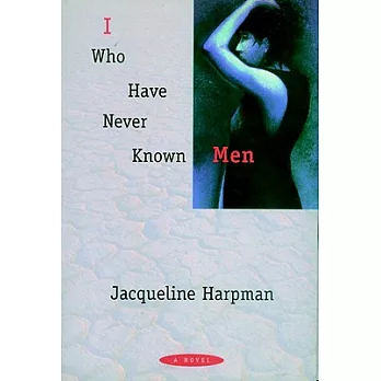 I Who Have Never Known Men: A Novel