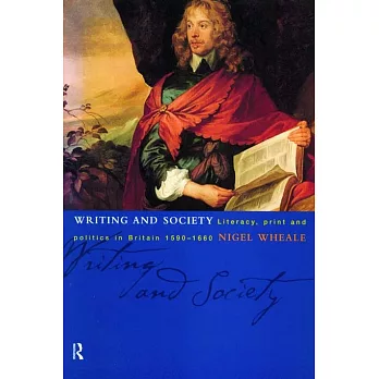 Writing and Society: Literacy, Print and Politics in Britain 1590-1660