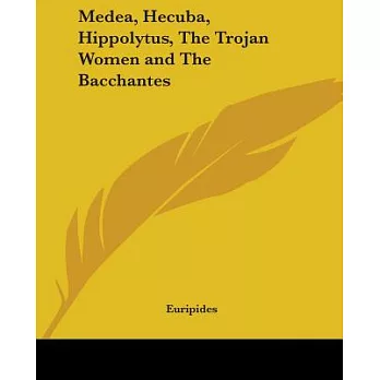 Medea, Hecuba, Hippolytus, The Trojan Women And The Bacchantes