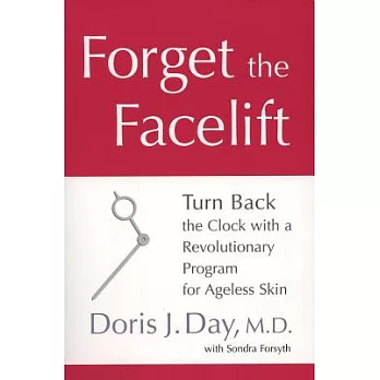 Forget the Facelift: Turn Back the Clock with a Revolutionary Program for Ageless Skin