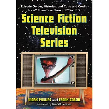 Science Fiction Television Series: Episode Guides, Histories, And Casts And Credits for 62 Prime Time Shows, 1959 Through 1989