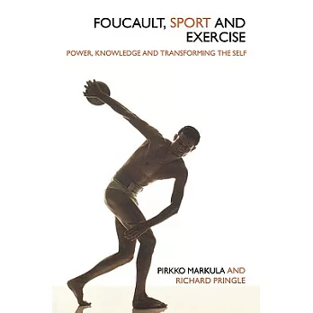 Focault, Sport and Exercise: Power, Knowledge and Transforming the Self