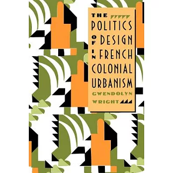 The Politics of Design in French Colonial Urbanism