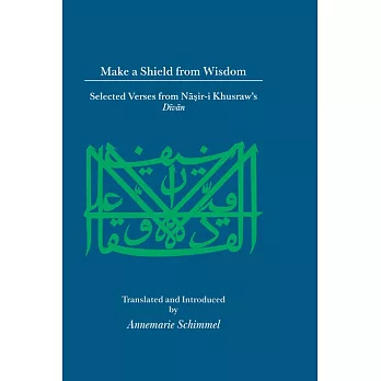 Make a Shield from Wisdom: Selected Verses from Nasir-I Khusraw’s Divan