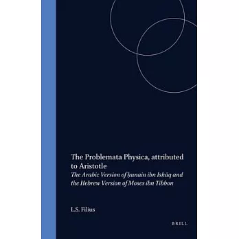 The Problemata Physica, Attributed to Aristotle: The Arabic Version of Hunain Ibn Ishaq and the Hebrew Version of Moses Ibn Tibb