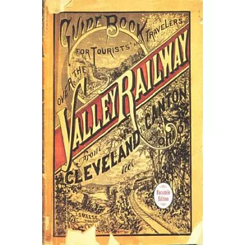 Guide Book for the Tourist and Traveler over the Valley Railway!: The Short Line Between Cleveland, Akron and Canton 1880