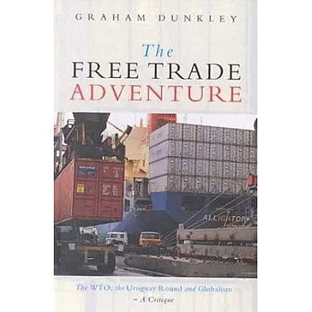 The Free Trade Adventure: The Wto, the Uruguay Round and Globalism--A Critique