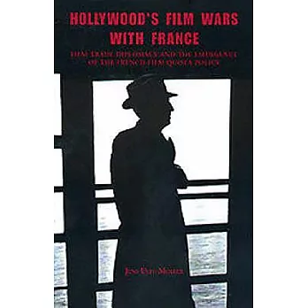 Hollywood’s Film Wars With France: Film-Trade Diplomacy and the Emergence of the French Film Quota Policy