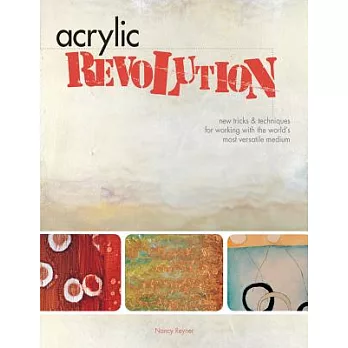 Acrylic Revolution: New Tricks & Techniques for Working With the World’s Most Versatile Medium