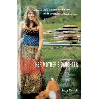 Her Mother’s Daughter: A Memoir of the Mother I Never Knew and of My Daughter, Courtney Love
