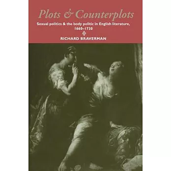 Plots And Counterplots: Sexual Politics And The Body Politic In English Literature, 1660-1730