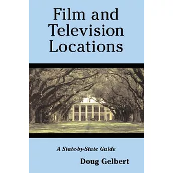 Film and Television Locations: A State-By-State Guidebook to Moviemaking Sites, Excluding Los Angeles