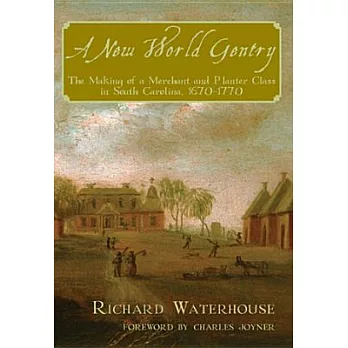 A New World Gentry: The Making of a Merchant and Planter Class in South Carolina 1670-1770