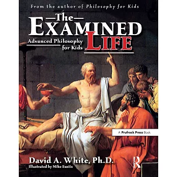 The examined life : advanced philosophy for kids /