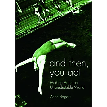 And Then, You Act: Making Art in an Unpredictable World