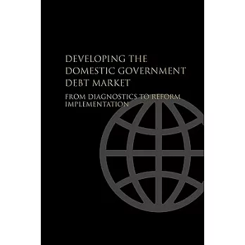 Developing the Domestic Government Debt Market: From Diagnostics to Reform Implementation