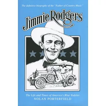 Jimmie Rodgers: The Life and Times of America’s Blue Yodeler