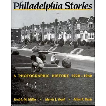 Philadelphia Stories: A Photographic History, 1920-1960