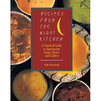 Recipes from the Night Kitchen: A Practical Guide to Spectacular Soups, Stews and Chilies