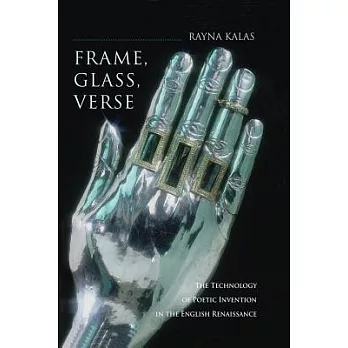 Frame, Glass, Verse: The Technology of Poetic Invention in the English Renaissance