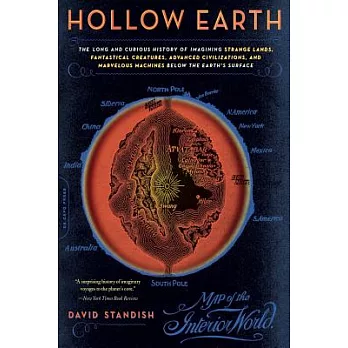 Hollow Earth: The Long and Curious History of Imagining Strange Lands, Fantastical Creatures, Advanced Civilizations, and Marvel