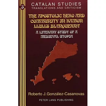 The Apostolic Hero and Community in Ramon Llull’s Blanquerna: A Literary Study of a Medieval Utopia : With a Critical Bibliogra