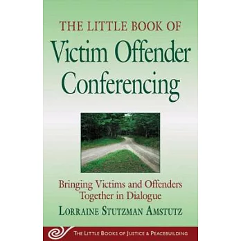 Little Book of Victim Offender Conferencing: Bringing Victims and Offenders Together in Dialogue