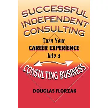 Successful Independent Consulting: Turn Your Career Experience into a Consulting Business