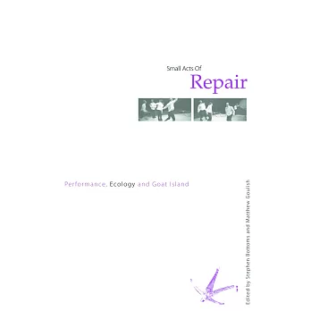 Small Acts of Repair: Performance, Ecology and Goat Island