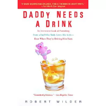 Daddy Needs a Drink: An Irreverent Look at Parenting from a Dad Who Truly Loves His Kids-- Even When They’re Driving Him Nuts
