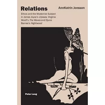 Relations: Ethics and the Modernist Subject in James Joyce’s Ulysses, Virginia Woolf’s the Waves, and Djuna Barne’s Nightwood