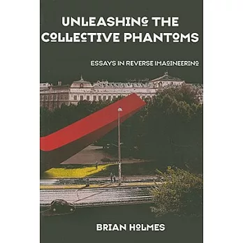 Unleashing the Collective Phantoms: Essays in Reverse Imagineering