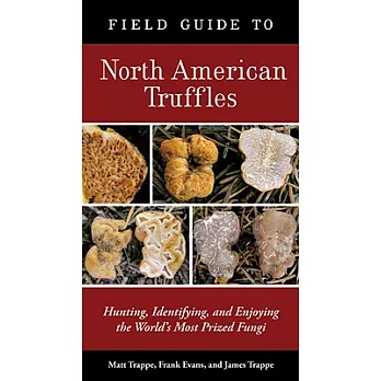 Field Guide to North American Truffles: Hunting, Identifying, and Enjoying the World’s Most Prized Fungi