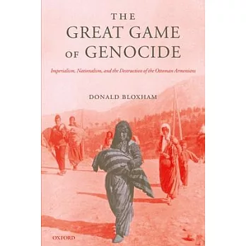 The great game of genocide : imperialism, nationalism, and the destruction of the Ottoman Armenians /