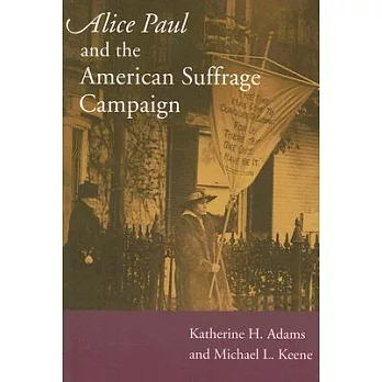 Alice Paul and the American suffrage campaign /