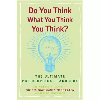 Do You Think What You Think You Think?: The Ultimate Philosophical Handbook