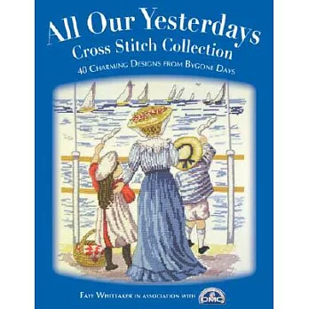 All Our Yesterdays Cross Stitch Collection: 40 Charming Designs from Bygone Days