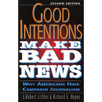Good Intentions Make Bad News: Why Americans Hate Campaign Journalism