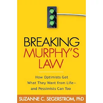 Breaking Murphy’s Law: How Optimists Get What They Want from Life -- and Pessimists Can Too